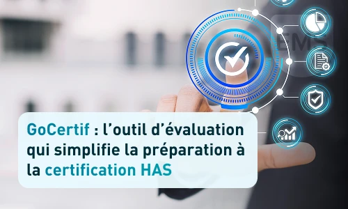 GoCertif : l’outil d’évaluation qui simplifie la préparation à la certification HAS